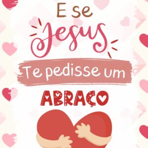 E se Jesus te pedisse um abraço?